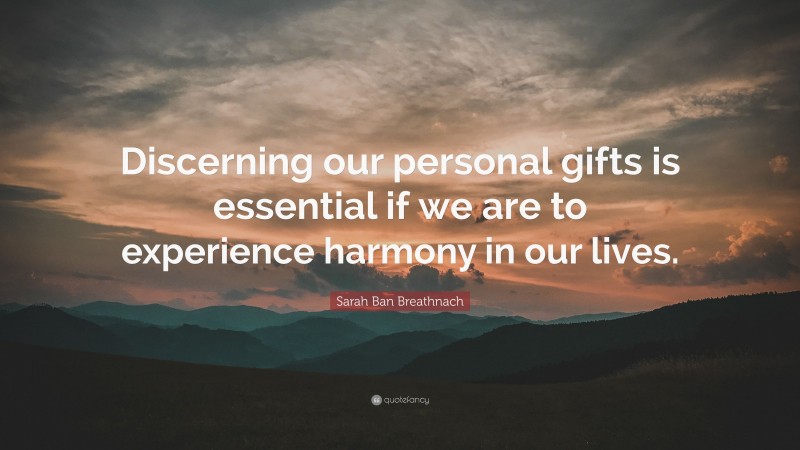 Sarah Ban Breathnach Quote: “Discerning our personal gifts is essential if we are to experience harmony in our lives.”
