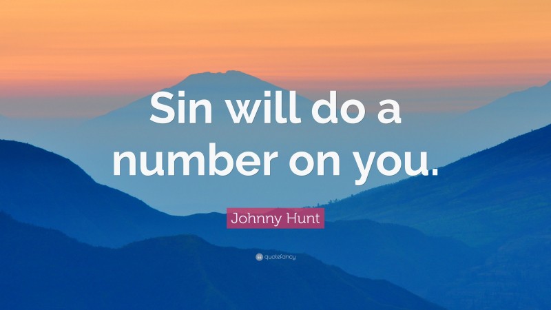 Johnny Hunt Quote: “Sin will do a number on you.”