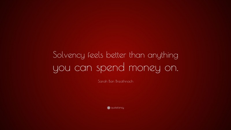 Sarah Ban Breathnach Quote: “Solvency feels better than anything you can spend money on.”