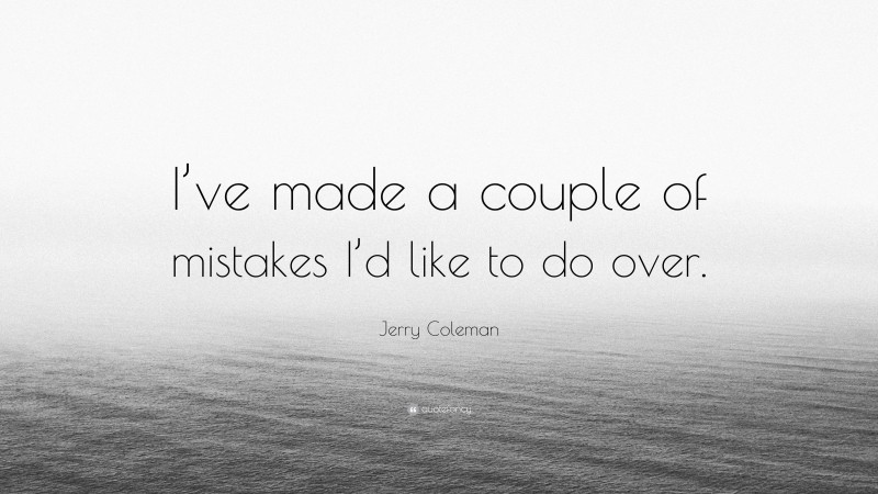Jerry Coleman Quote: “I’ve made a couple of mistakes I’d like to do over.”