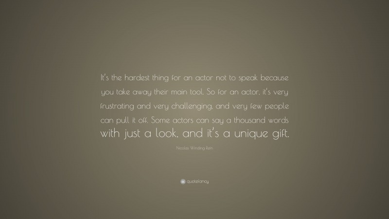 Nicolas Winding Refn Quote: “It’s the hardest thing for an actor not to speak because you take away their main tool. So for an actor, it’s very frustrating and very challenging, and very few people can pull it off. Some actors can say a thousand words with just a look, and it’s a unique gift.”