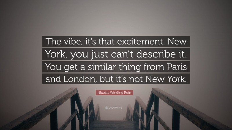 Nicolas Winding Refn Quote: “The vibe, it’s that excitement. New York, you just can’t describe it. You get a similar thing from Paris and London, but it’s not New York.”
