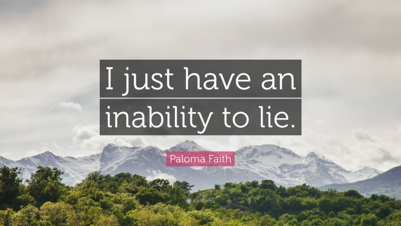 Paloma Faith Quote: “I just have an inability to lie.”