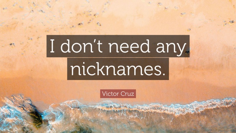 Victor Cruz Quote: “I don’t need any nicknames.”