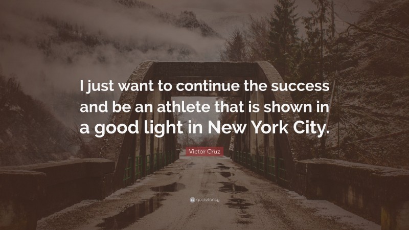 Victor Cruz Quote: “I just want to continue the success and be an athlete that is shown in a good light in New York City.”