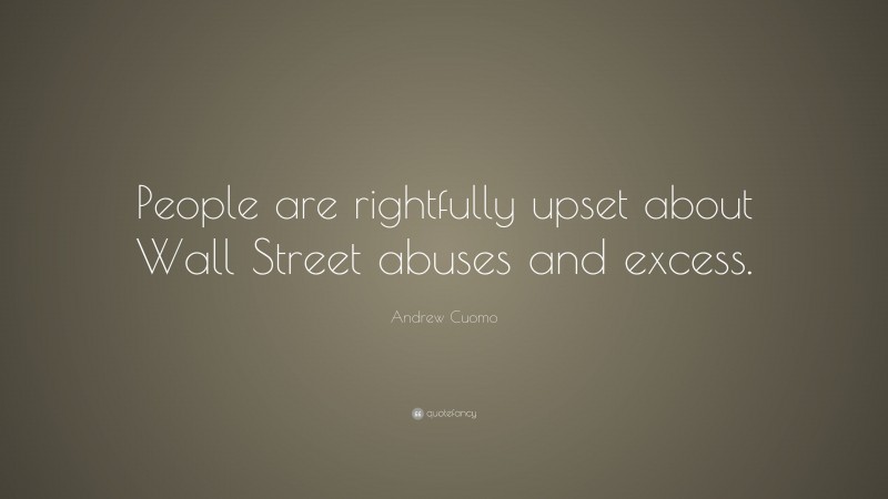 Andrew Cuomo Quote: “People are rightfully upset about Wall Street abuses and excess.”