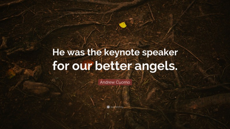 Andrew Cuomo Quote: “He was the keynote speaker for our better angels.”