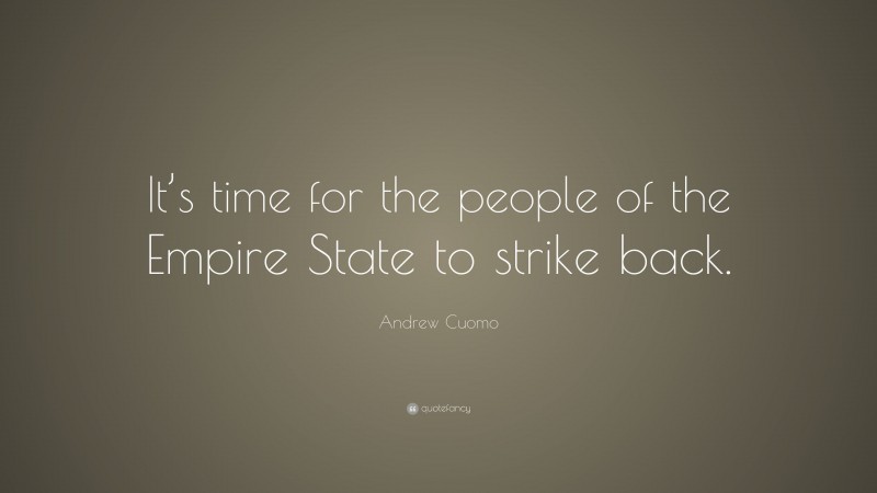 Andrew Cuomo Quote: “It’s time for the people of the Empire State to strike back.”