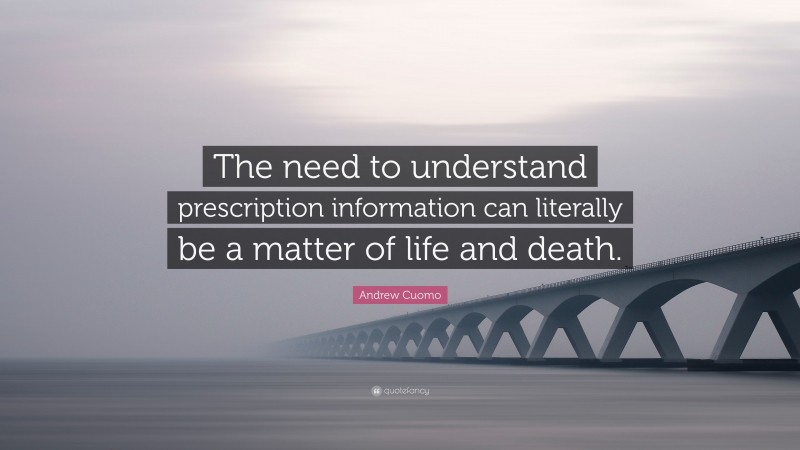 Andrew Cuomo Quote: “The need to understand prescription information can literally be a matter of life and death.”