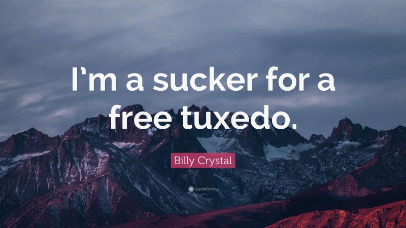 Billy Crystal Quote: “I’m a sucker for a free tuxedo.”
