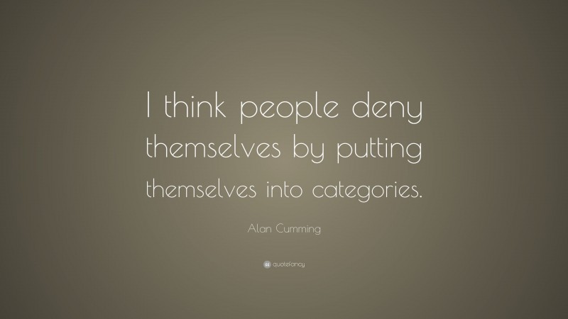 Alan Cumming Quote: “I think people deny themselves by putting ...