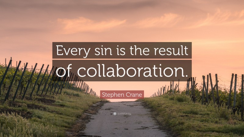 Stephen Crane Quote: “Every sin is the result of collaboration.”