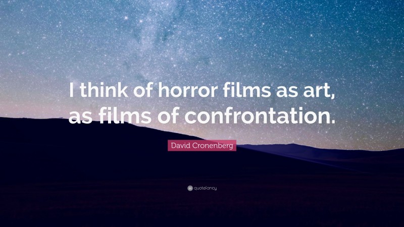 David Cronenberg Quote: “I think of horror films as art, as films of confrontation.”