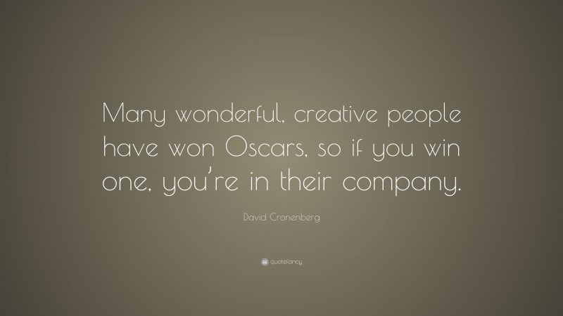 David Cronenberg Quote: “Many wonderful, creative people have won Oscars, so if you win one, you’re in their company.”