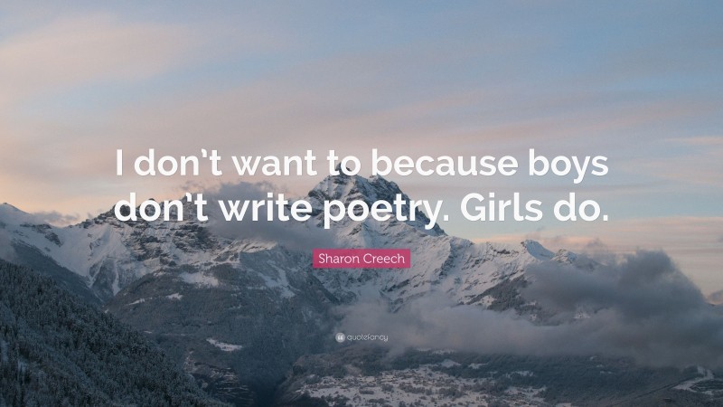 Sharon Creech Quote: “I don’t want to because boys don’t write poetry. Girls do.”