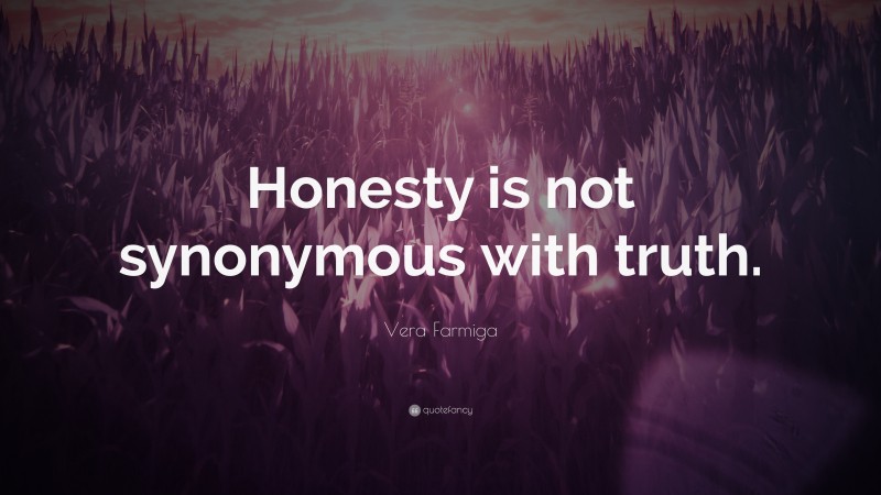 Vera Farmiga Quote: “Honesty is not synonymous with truth.”