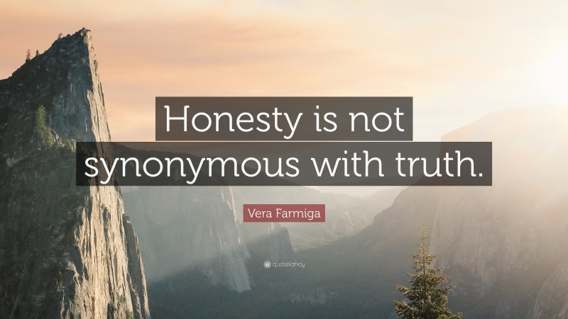 Vera Farmiga Quote: “Honesty is not synonymous with truth.”