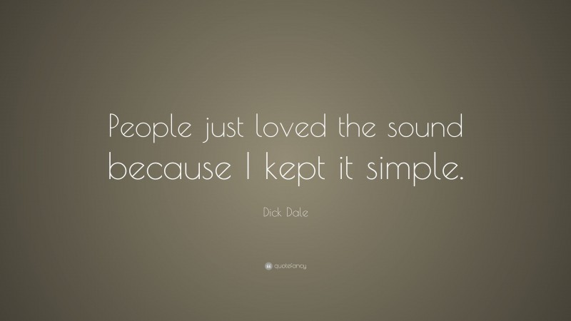 Dick Dale Quote: “People just loved the sound because I kept it simple.”
