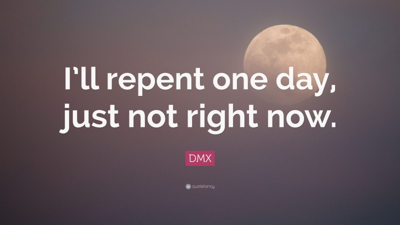 DMX Quote: “I’ll repent one day, just not right now.”