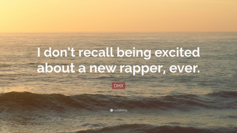 DMX Quote: “I don’t recall being excited about a new rapper, ever.”