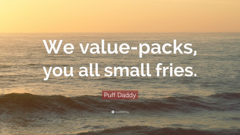 Puff Daddy Quote: “We value-packs, you all small fries.”