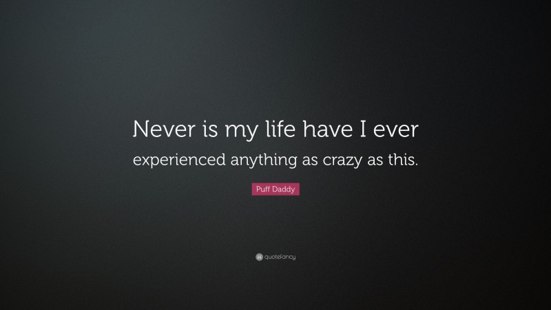 Puff Daddy Quote: “Never is my life have I ever experienced anything as crazy as this.”