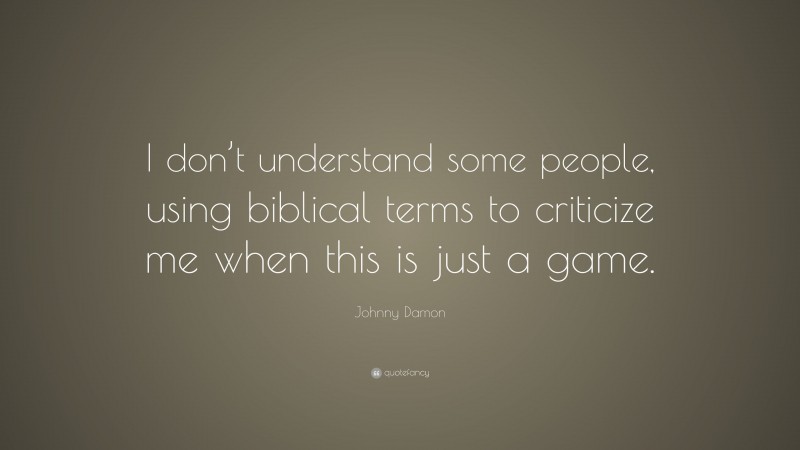 Johnny Damon Quote: “I don’t understand some people, using biblical terms to criticize me when this is just a game.”