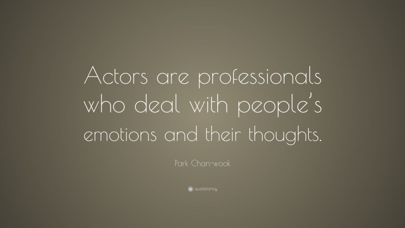 Park Chan-wook Quote: “Actors are professionals who deal with people’s emotions and their thoughts.”