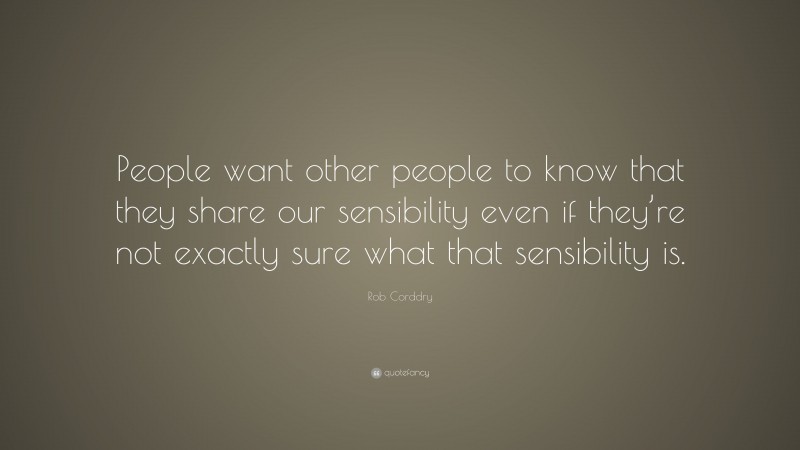 Rob Corddry Quote: “People want other people to know that they share our sensibility even if they’re not exactly sure what that sensibility is.”