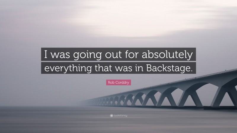 Rob Corddry Quote: “I was going out for absolutely everything that was in Backstage.”