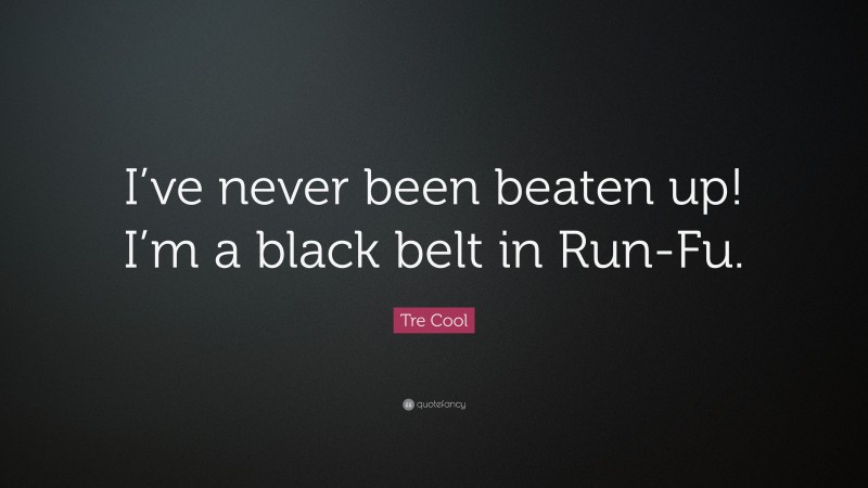 Tre Cool Quote: “I’ve never been beaten up! I’m a black belt in Run-Fu.”