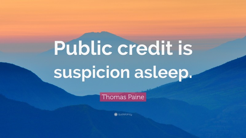 Thomas Paine Quote: “Public credit is suspicion asleep.”