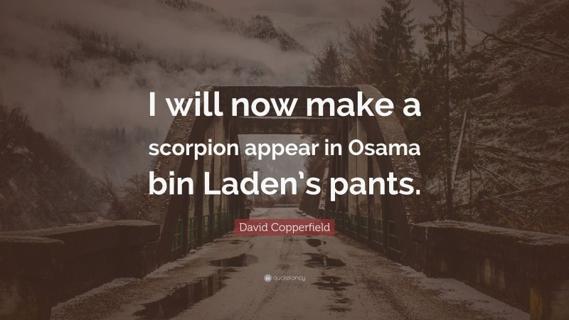 David Copperfield Quote: “I will now make a scorpion appear in Osama bin Laden’s pants.”