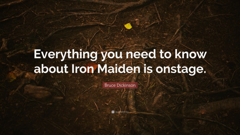 Bruce Dickinson Quote: “Everything you need to know about Iron Maiden is onstage.”