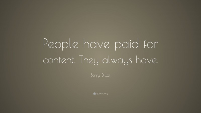 Barry Diller Quote: “People have paid for content. They always have.”