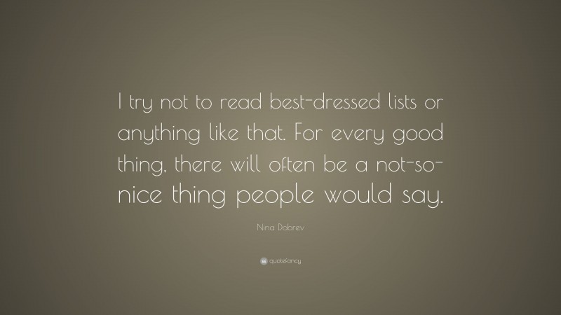 Nina Dobrev Quote: “I try not to read best-dressed lists or anything like that. For every good thing, there will often be a not-so-nice thing people would say.”