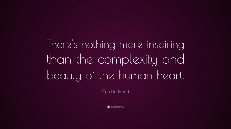 Cynthia Hand Quote: “There's nothing more inspiring than the complexity and beauty of the human heart.”