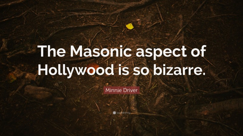Minnie Driver Quote: “The Masonic aspect of Hollywood is so bizarre.”