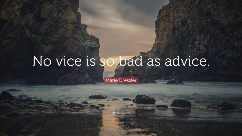 Marie Dressler Quote: “No vice is so bad as advice.”