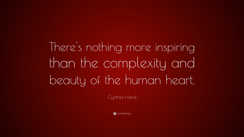 Cynthia Hand Quote: “There's nothing more inspiring than the complexity and beauty of the human heart.”