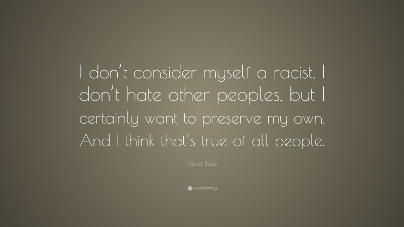 David Duke Quote: “I don’t consider myself a racist, I don’t hate other ...