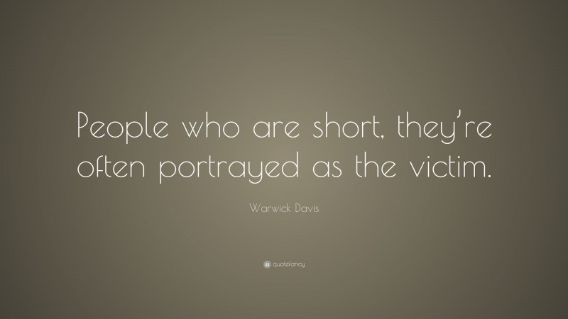 Warwick Davis Quote: “People who are short, they’re often portrayed as the victim.”