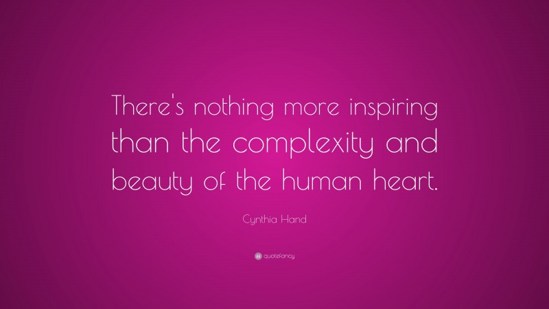 Cynthia Hand Quote: “There's nothing more inspiring than the complexity and beauty of the human heart.”