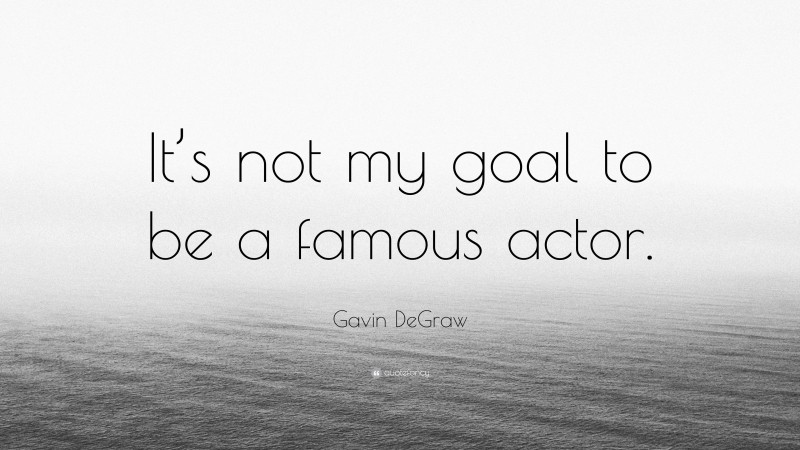 Gavin DeGraw Quote: “It’s not my goal to be a famous actor.”