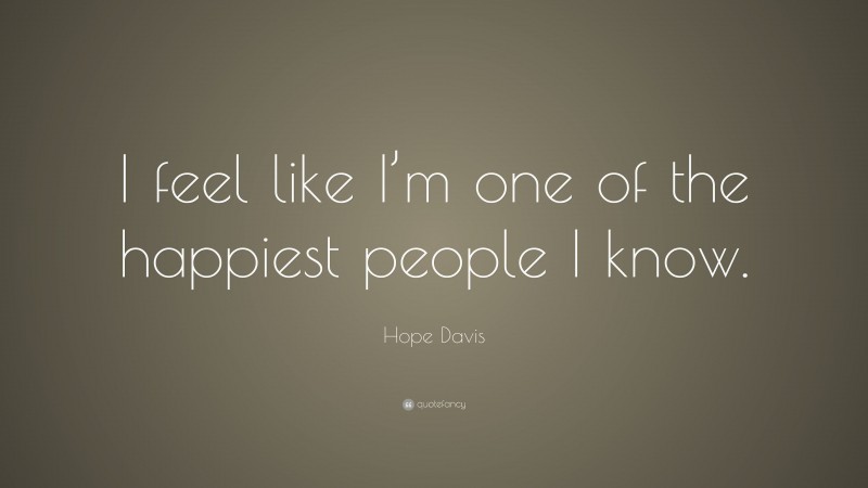 Hope Davis Quote: “I feel like I’m one of the happiest people I know.”