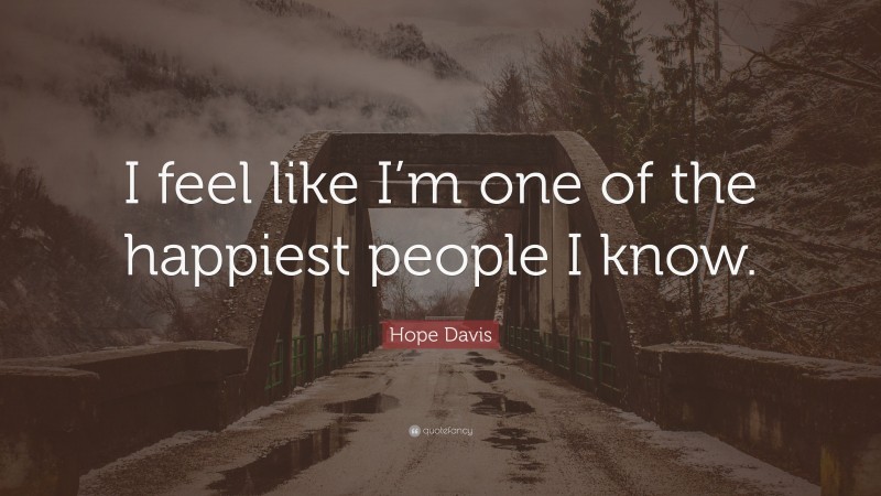 Hope Davis Quote: “I feel like I’m one of the happiest people I know.”