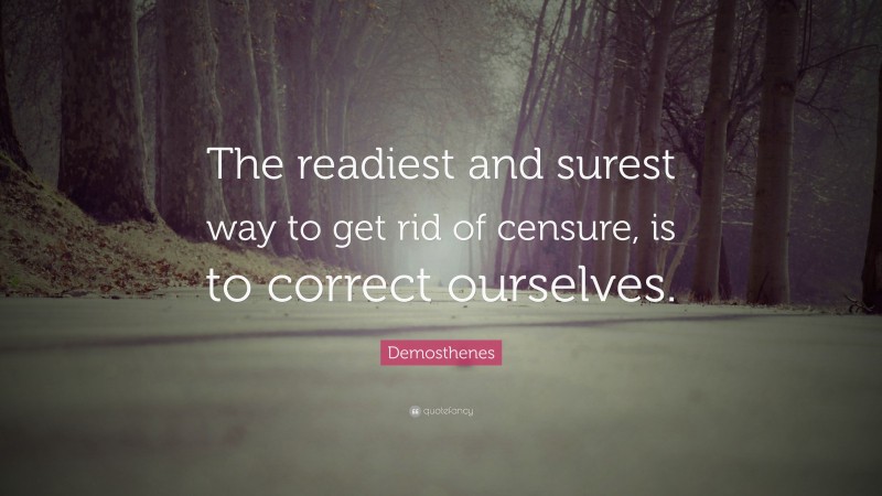 Demosthenes Quote: “The readiest and surest way to get rid of censure, is to correct ourselves.”