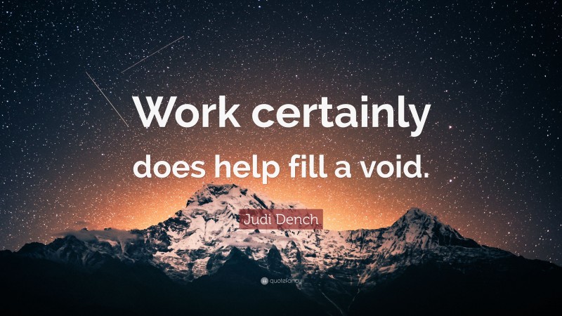 Judi Dench Quote: “Work certainly does help fill a void.”