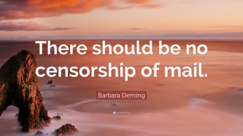 Barbara Deming Quote: “There should be no censorship of mail.”