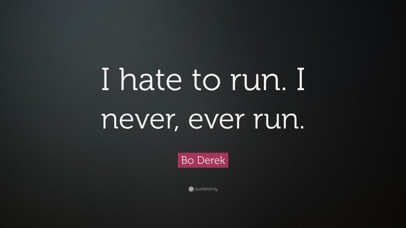 Bo Derek Quote: “I hate to run. I never, ever run.”